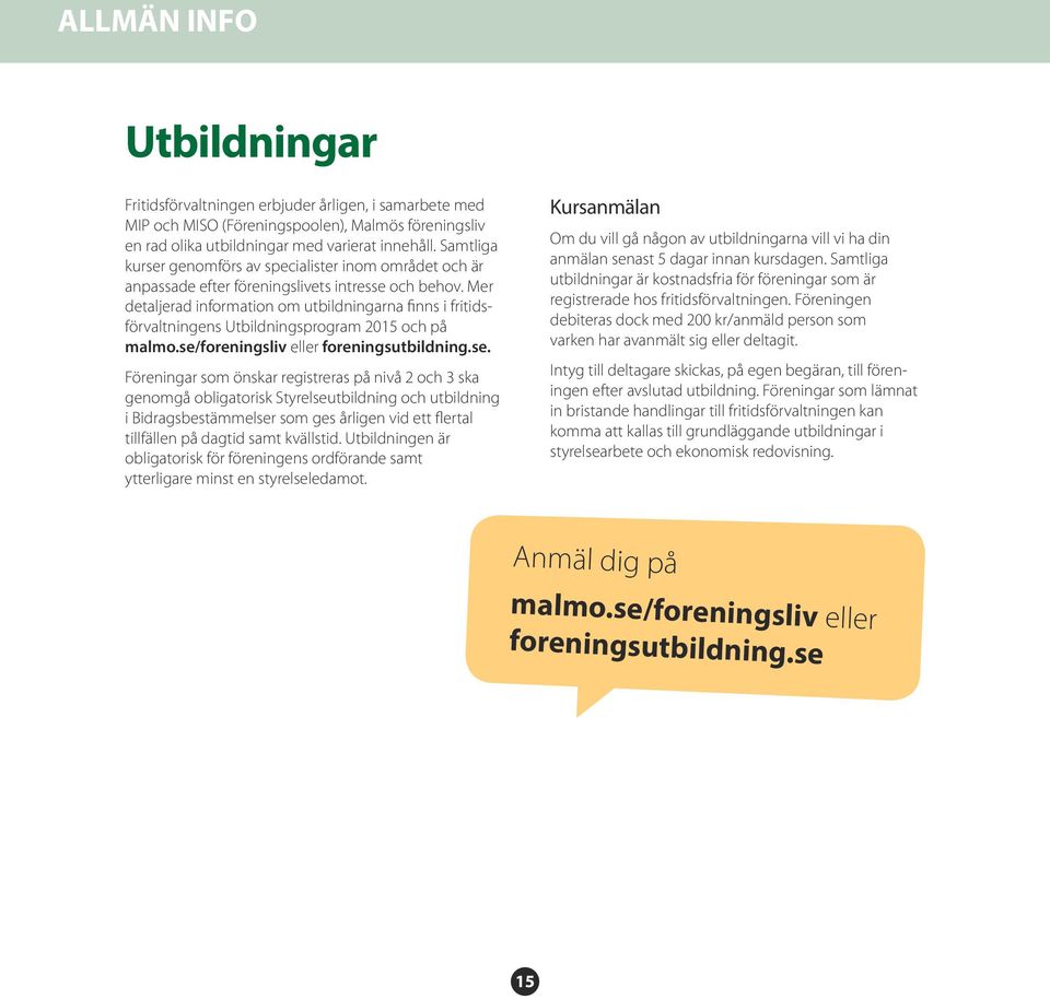 Mer detaljerad information om utbildningarna finns i fritidsförvaltningens Utbildningsprogram 2015 och på malmo.se/