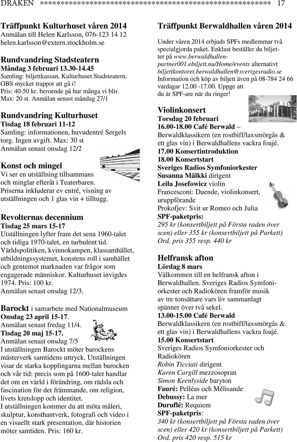 Anmälan senast måndag 27/1 Rundvandring Kulturhuset Tisdag 18 februari 11-12 Samling: informationen, huvudentré Sergels torg. Ingen avgift.