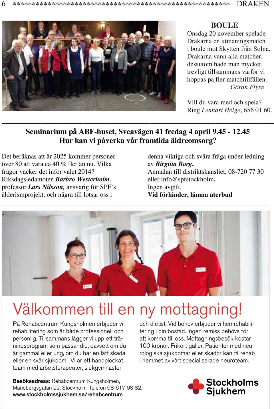 Seminarium på ABF-huset, Sveavägen 41 fredag 4 april 9.45-12.45 Hur kan vi påverka vår framtida äldreomsorg? Det beräknas att år 2025 kommer personer över 80 att vara ca 40 % fler än nu.