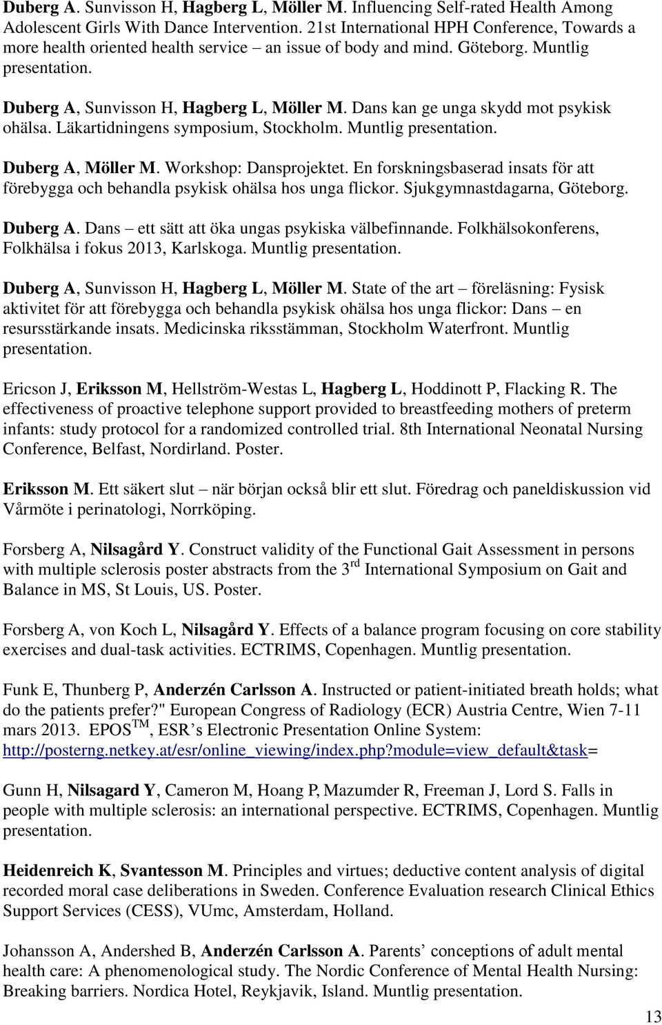 Dans kan ge unga skydd mot psykisk ohälsa. Läkartidningens symposium, Stockholm. Muntlig presentation. Duberg A, Möller M. Workshop: Dansprojektet.
