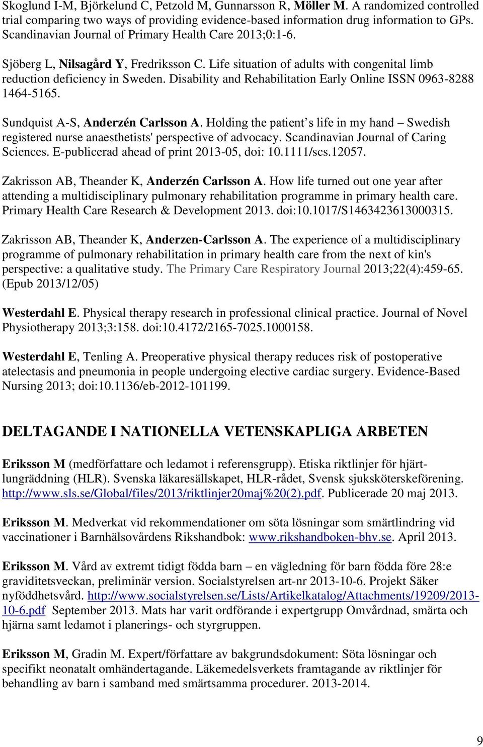 Disability and Rehabilitation Early Online ISSN 0963-8288 1464-5165. Sundquist A-S, Anderzén Carlsson A.