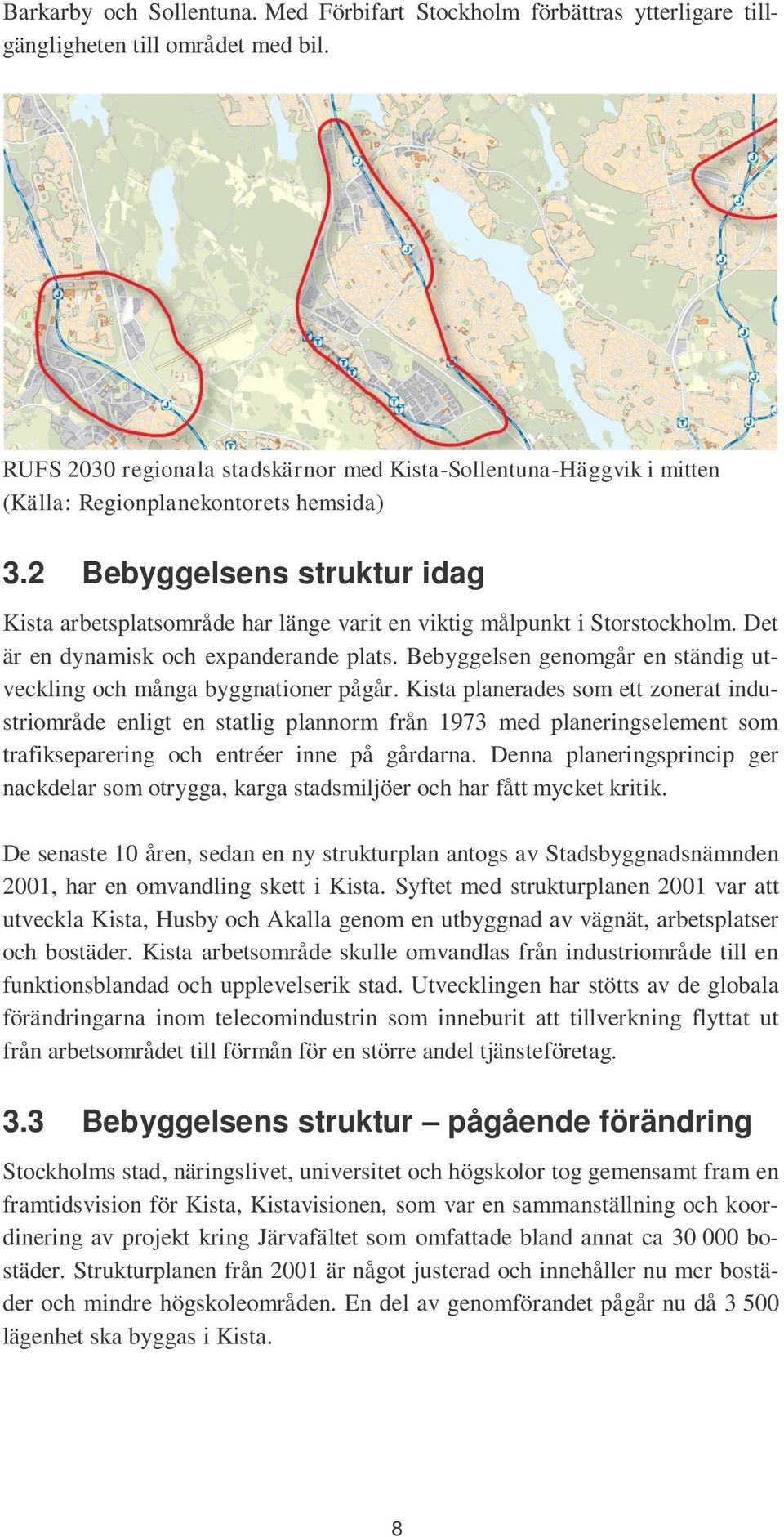 2 Bebyggelsens struktur idag Kista arbetsplatsområde har länge varit en viktig målpunkt i Storstockholm. Det är en dynamisk och expanderande plats.