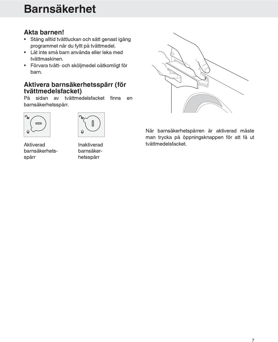 Aktivera barnsäkerhetsspärr (för tvättmedelsfacket) På sidan av tvättmedelsfacket finns en barnsäkerhetsspärr.