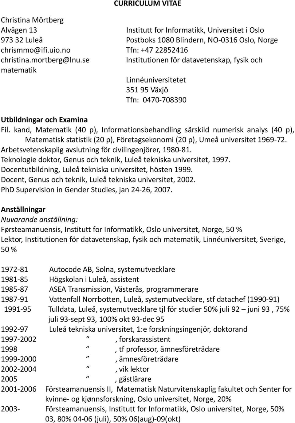 kand, Matematik (40 p), Informationsbehandling särskild numerisk analys (40 p), Matematisk statistik (20 p), Företagsekonomi (20 p), Umeå universitet 1969-72.