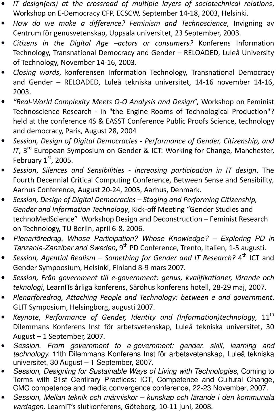 Konferens Information Technology, Transnational Democracy and Gender RELOADED, Luleå University of Technology, November 14-16, 2003.