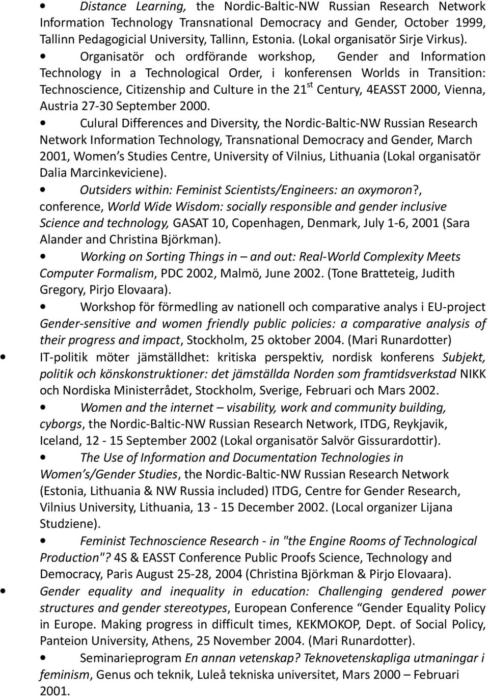 Organisatör och ordförande workshop, Gender and Information Technology in a Technological Order, i konferensen Worlds in Transition: Technoscience, Citizenship and Culture in the 21 st Century,