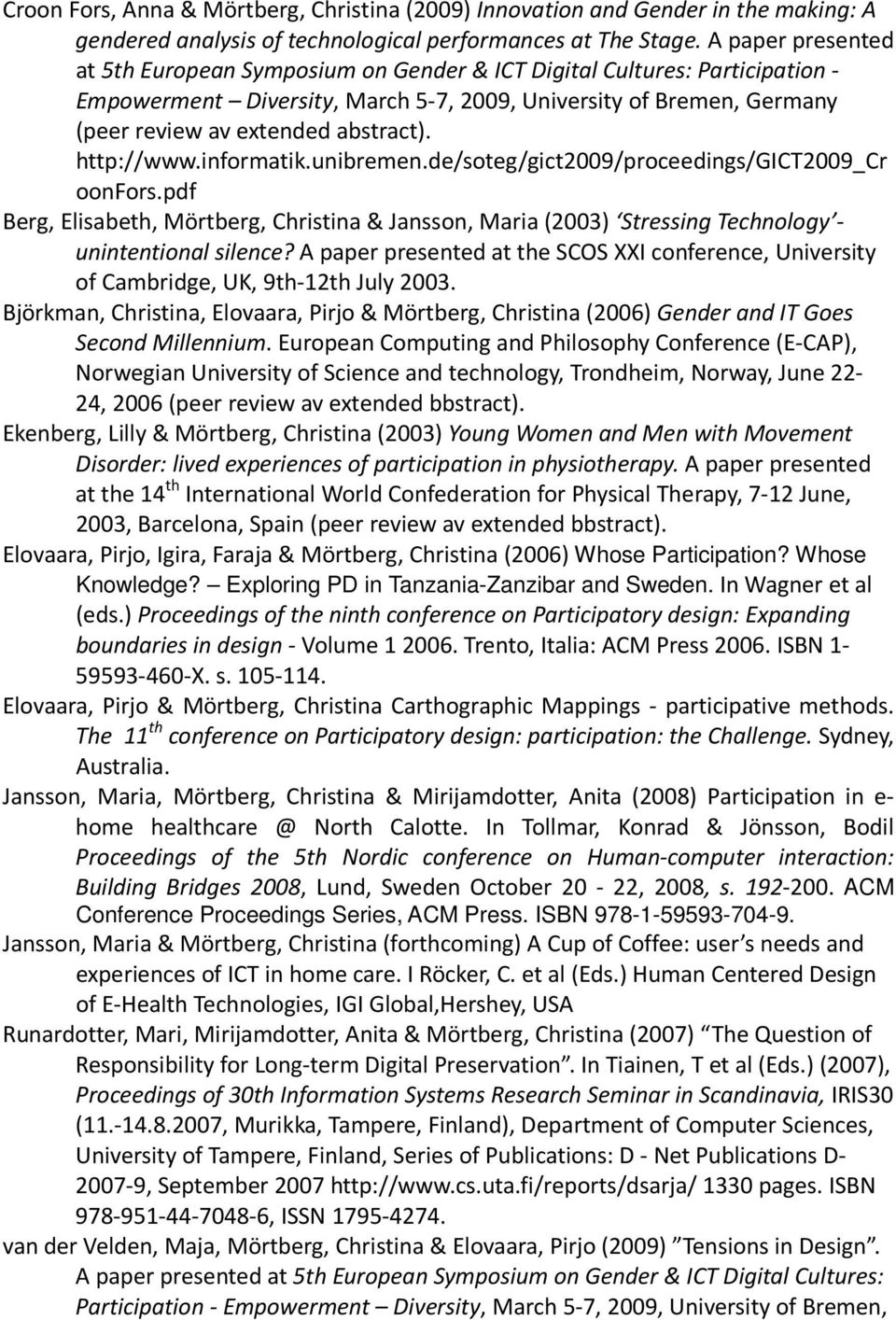 http://www.informatik.unibremen.de/soteg/gict2009/proceedings/gict2009_cr oonfors.pdf Berg, Elisabeth, Mörtberg, Christina & Jansson, Maria (2003) Stressing Technology - unintentional silence?