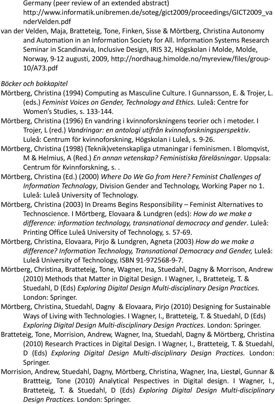 Information Systems Research Seminar in Scandinavia, Inclusive Design, IRIS 32, Högskolan i Molde, Molde, Norway, 9-12 augusti, 2009, http://nordhaug.himolde.no/myreview/files/group- 10/A73.