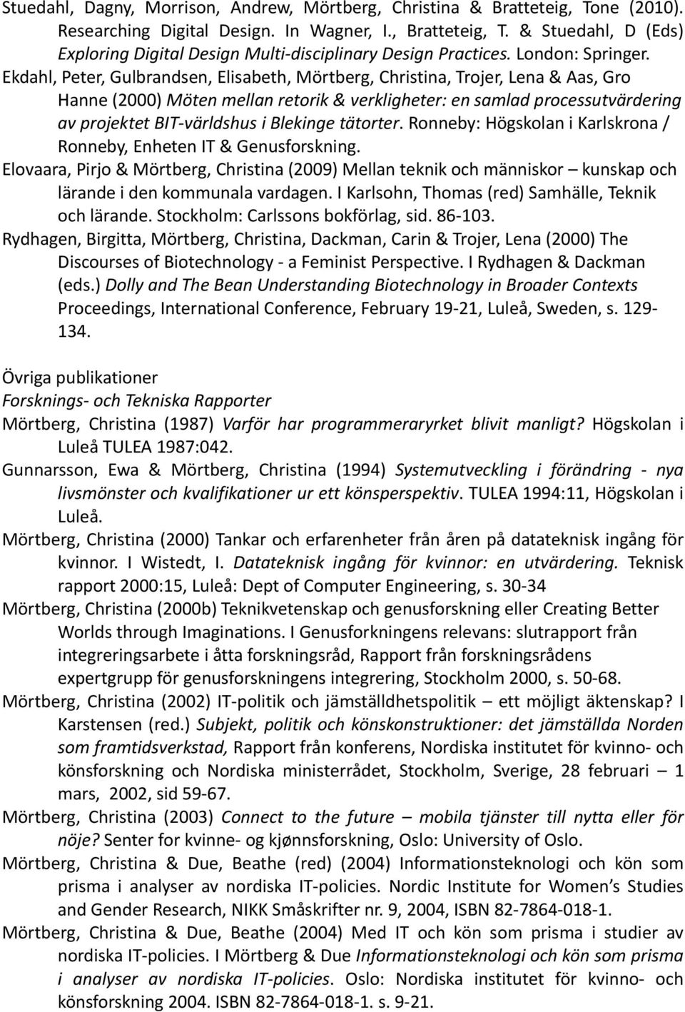 Ekdahl, Peter, Gulbrandsen, Elisabeth, Mörtberg, Christina, Trojer, Lena & Aas, Gro Hanne (2000) Möten mellan retorik & verkligheter: en samlad processutvärdering av projektet BIT-världshus i