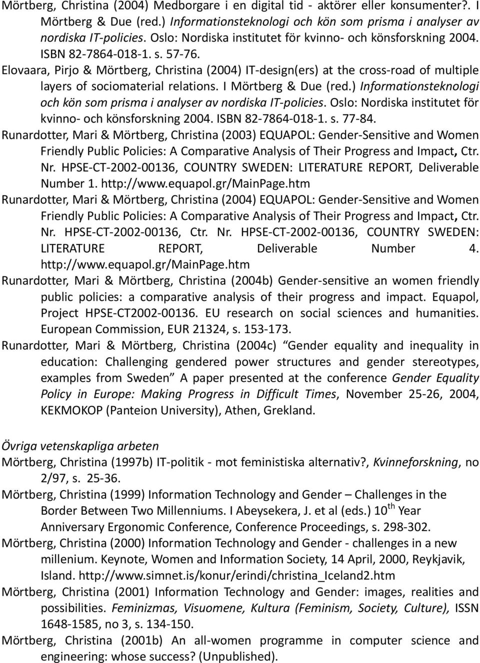 Elovaara, Pirjo & Mörtberg, Christina (2004) IT-design(ers) at the cross-road of multiple layers of sociomaterial relations. I Mörtberg & Due (red.