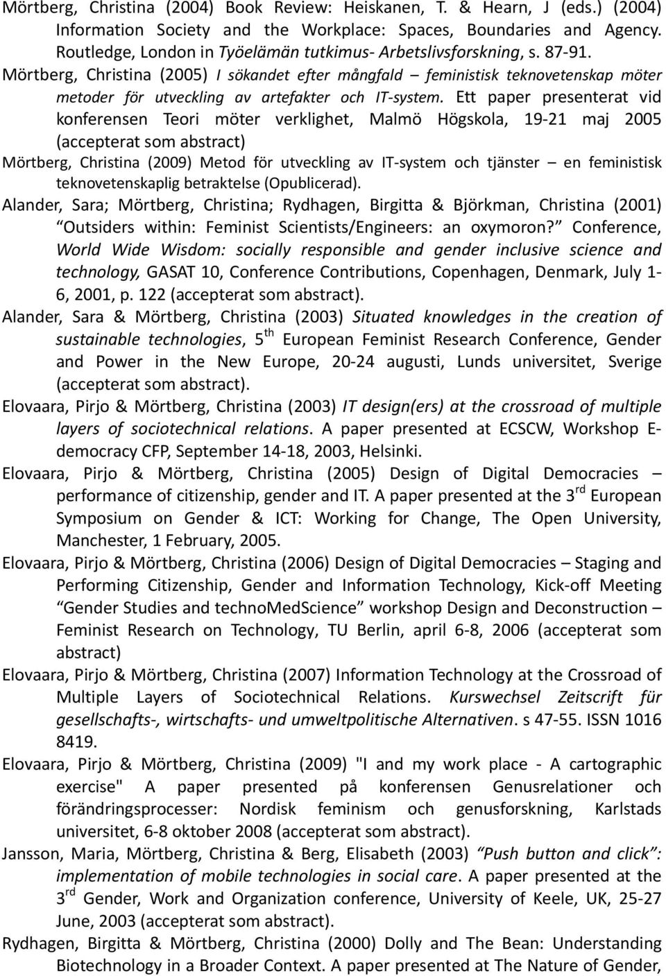 Mörtberg, Christina (2005) I sökandet efter mångfald feministisk teknovetenskap möter metoder för utveckling av artefakter och IT-system.