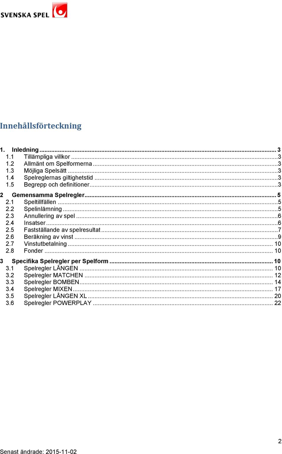 ..7 2.6 Beräkning av vinst...9 2.7 Vinstutbetalning... 10 2.8 Fonder... 10 3 Specifika Spelregler per Spelform... 10 3.1 Spelregler LÅNGEN... 10 3.2 Spelregler MATCHEN.