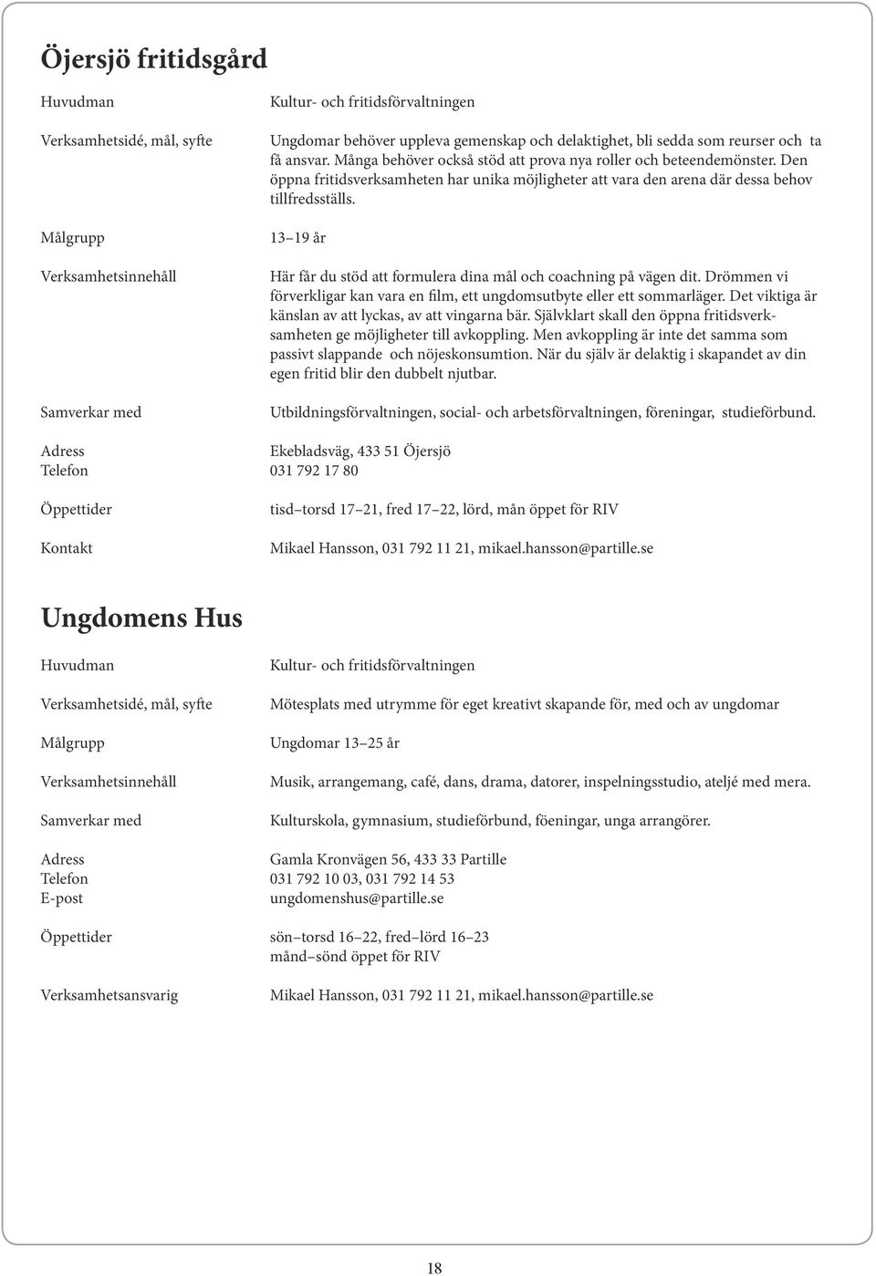 13 19 år Här får du stöd att formulera dina mål och coachning på vägen dit. Drömmen vi förverkligar kan vara en film, ett ungdomsutbyte eller ett sommarläger.