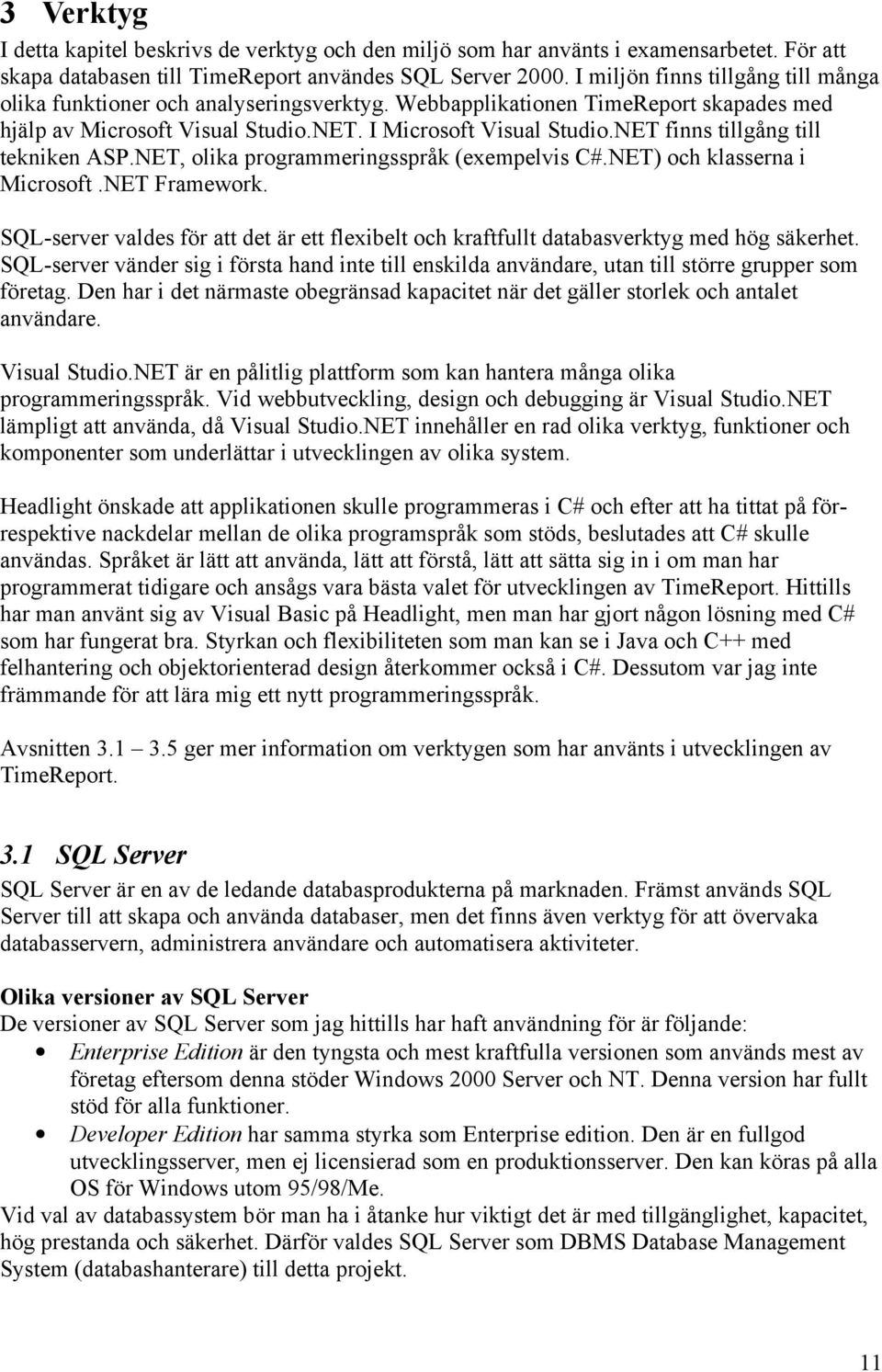 NET finns tillgång till tekniken ASP.NET, olika programmeringsspråk (exempelvis C#.NET) och klasserna i Microsoft.NET Framework.