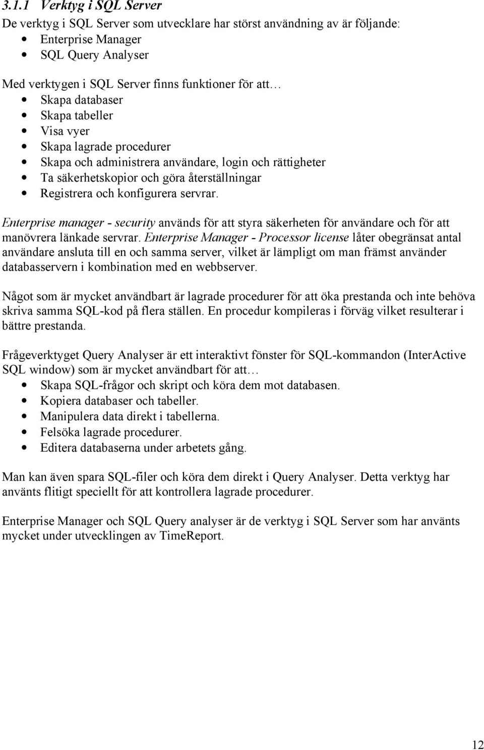 Enterprise manager - security används för att styra säkerheten för användare och för att manövrera länkade servrar.