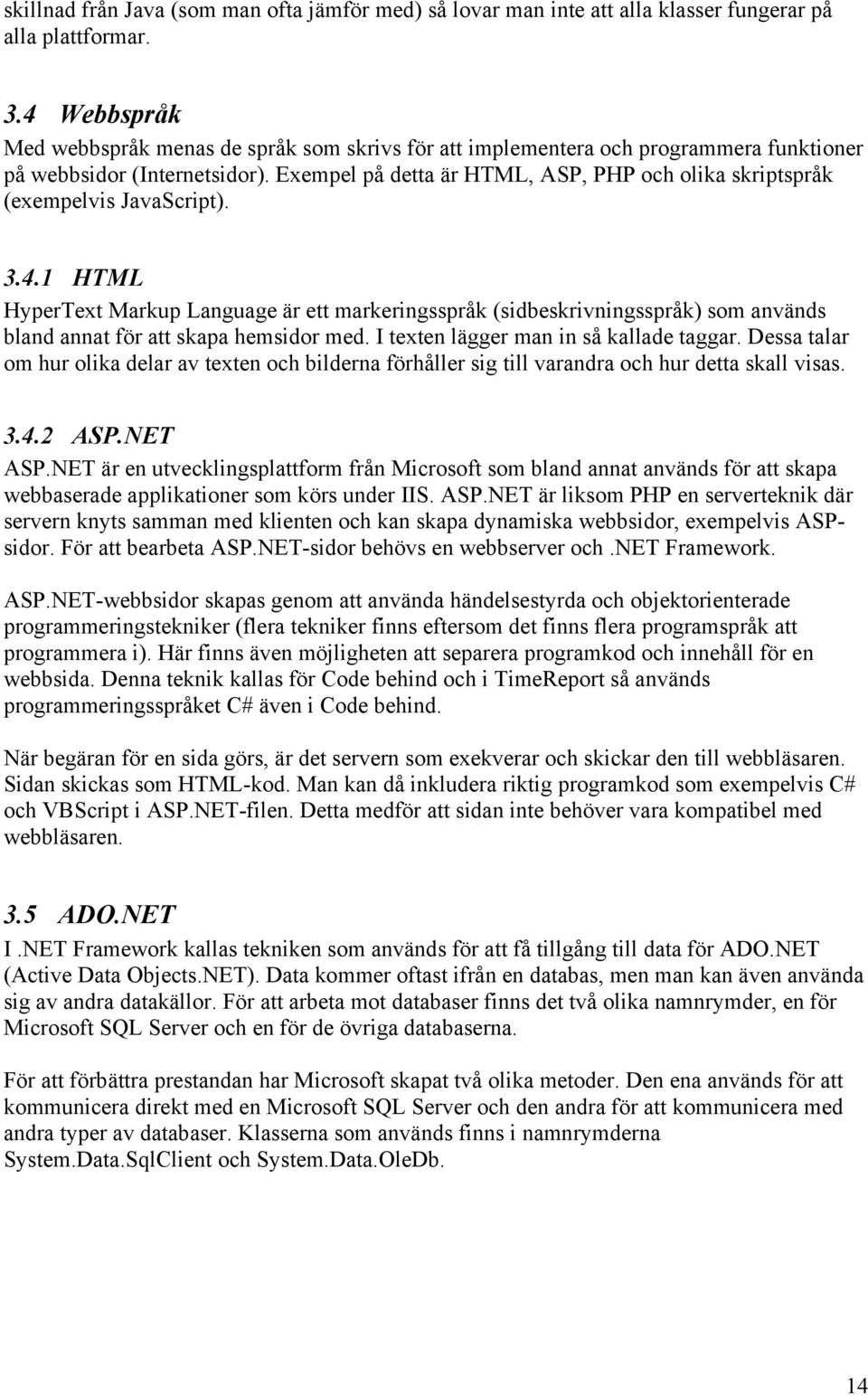 Exempel på detta är HTML, ASP, PHP och olika skriptspråk (exempelvis JavaScript). 3.4.