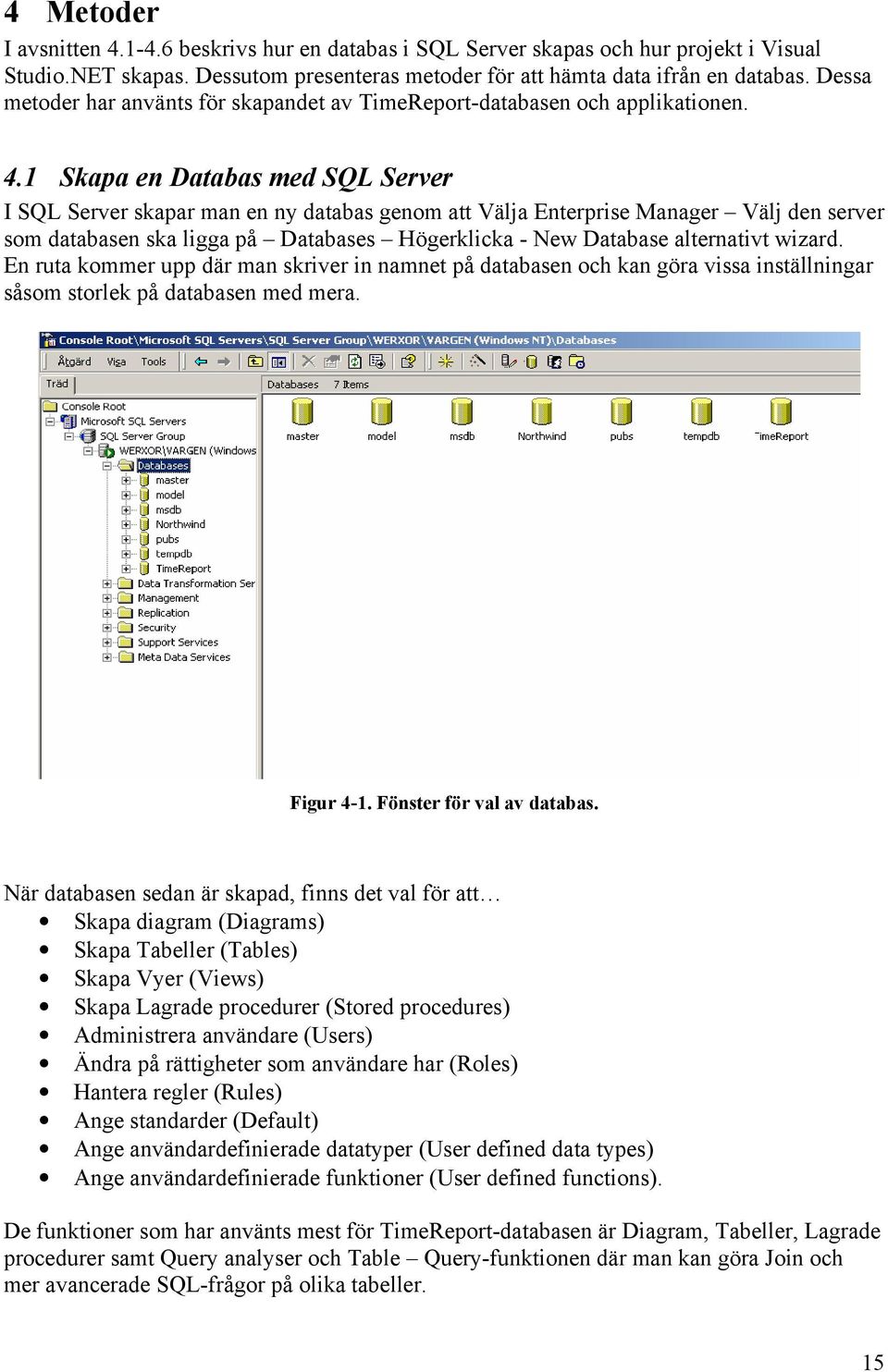 1 Skapa en Databas med SQL Server I SQL Server skapar man en ny databas genom att Välja Enterprise Manager Välj den server som databasen ska ligga på Databases Högerklicka - New Database alternativt