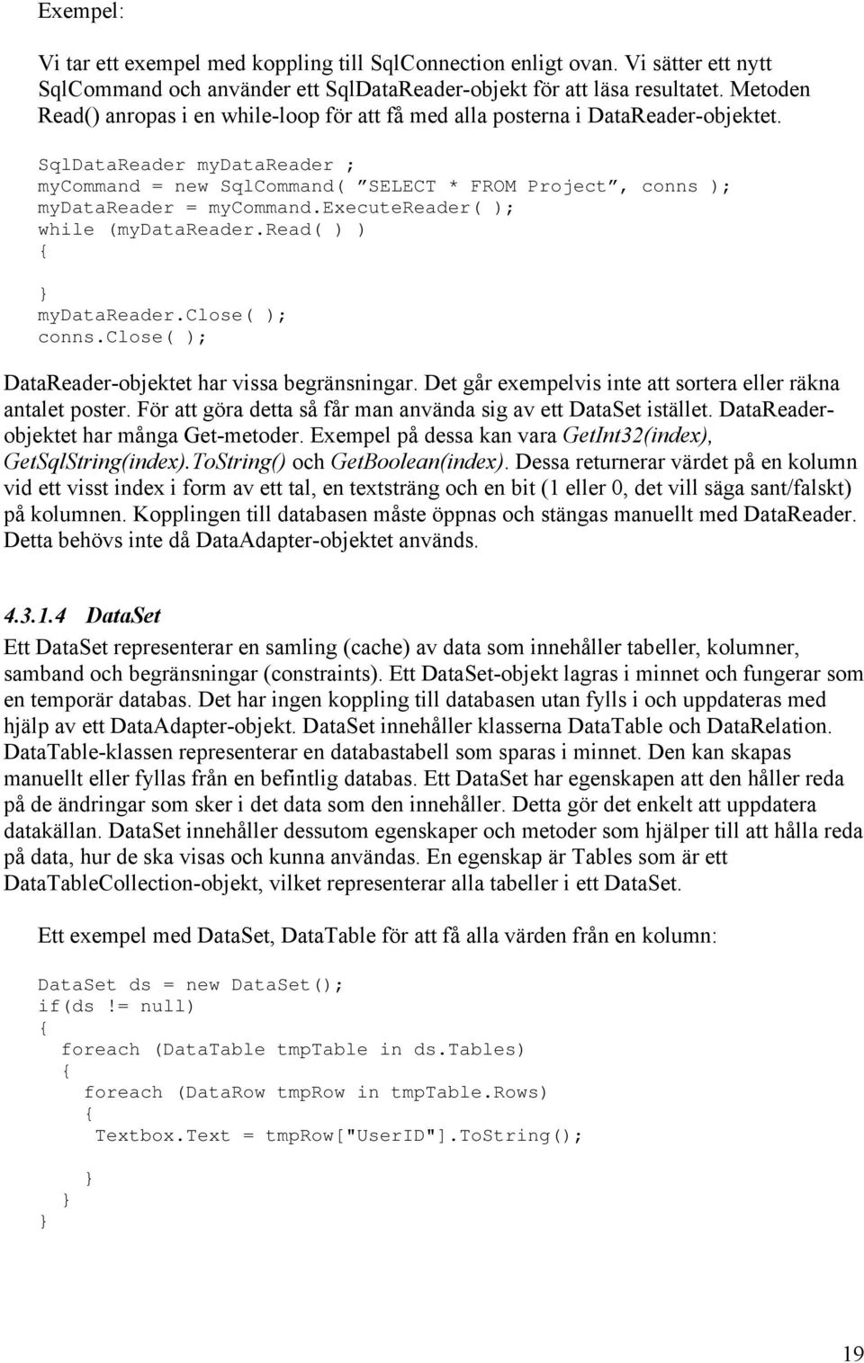 SqlDataReader mydatareader ; mycommand = new SqlCommand( SELECT * FROM Project, conns ); mydatareader = mycommand.executereader( ); while (mydatareader.read( ) ) { } mydatareader.close( ); conns.