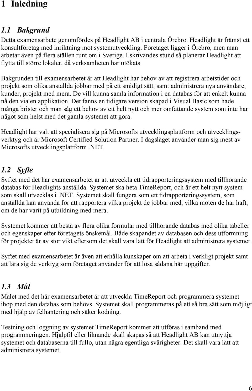 Bakgrunden till examensarbetet är att Headlight har behov av att registrera arbetstider och projekt som olika anställda jobbar med på ett smidigt sätt, samt administrera nya användare, kunder,