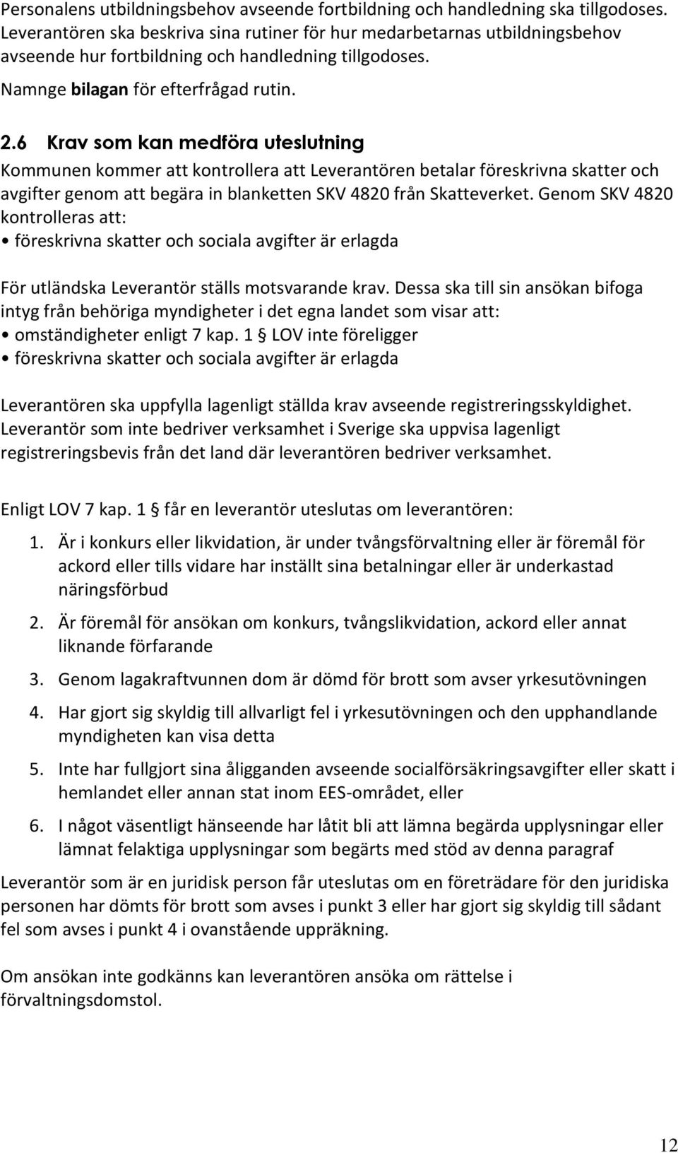 6 Krav som kan medföra uteslutning Kommunen kommer att kontrollera att Leverantören betalar föreskrivna skatter och avgifter genom att begära in blanketten SKV 4820 från Skatteverket.