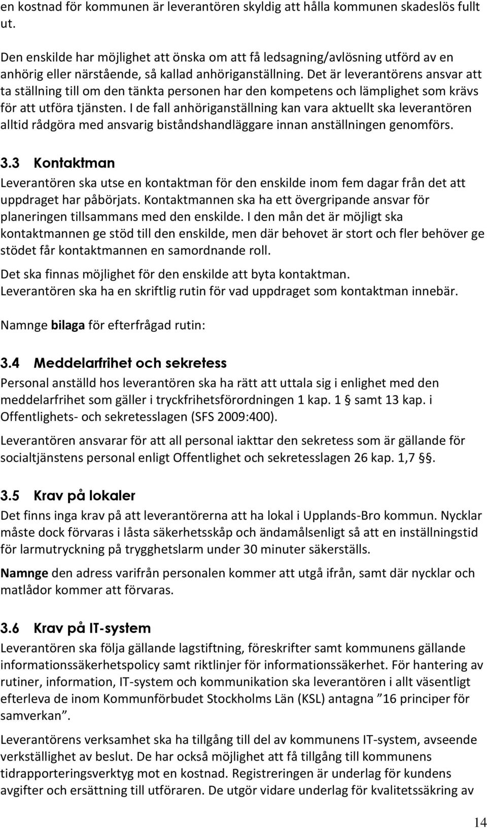 Det är leverantörens ansvar att ta ställning till om den tänkta personen har den kompetens och lämplighet som krävs för att utföra tjänsten.