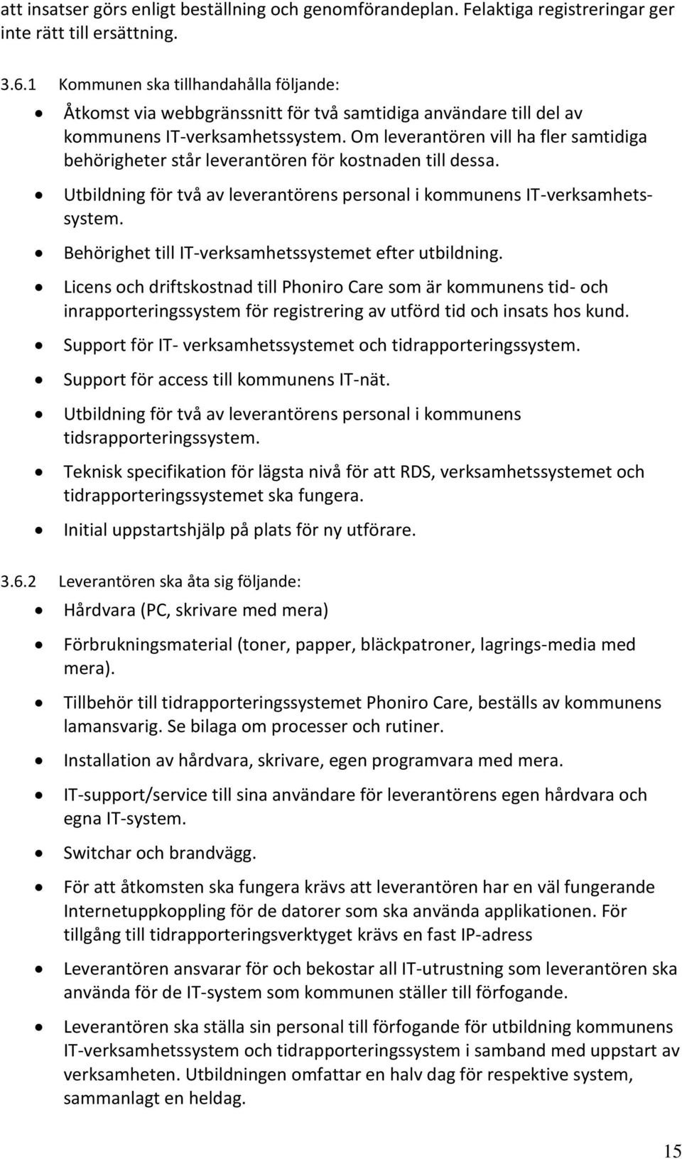 Om leverantören vill ha fler samtidiga behörigheter står leverantören för kostnaden till dessa. Utbildning för två av leverantörens personal i kommunens IT-verksamhetssystem.