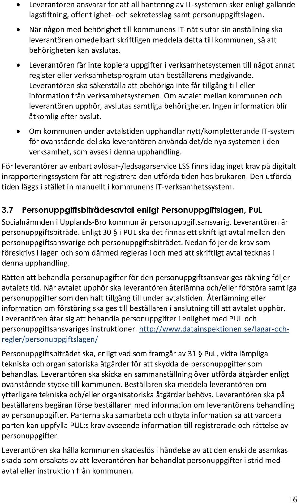 Leverantören får inte kopiera uppgifter i verksamhetsystemen till något annat register eller verksamhetsprogram utan beställarens medgivande.