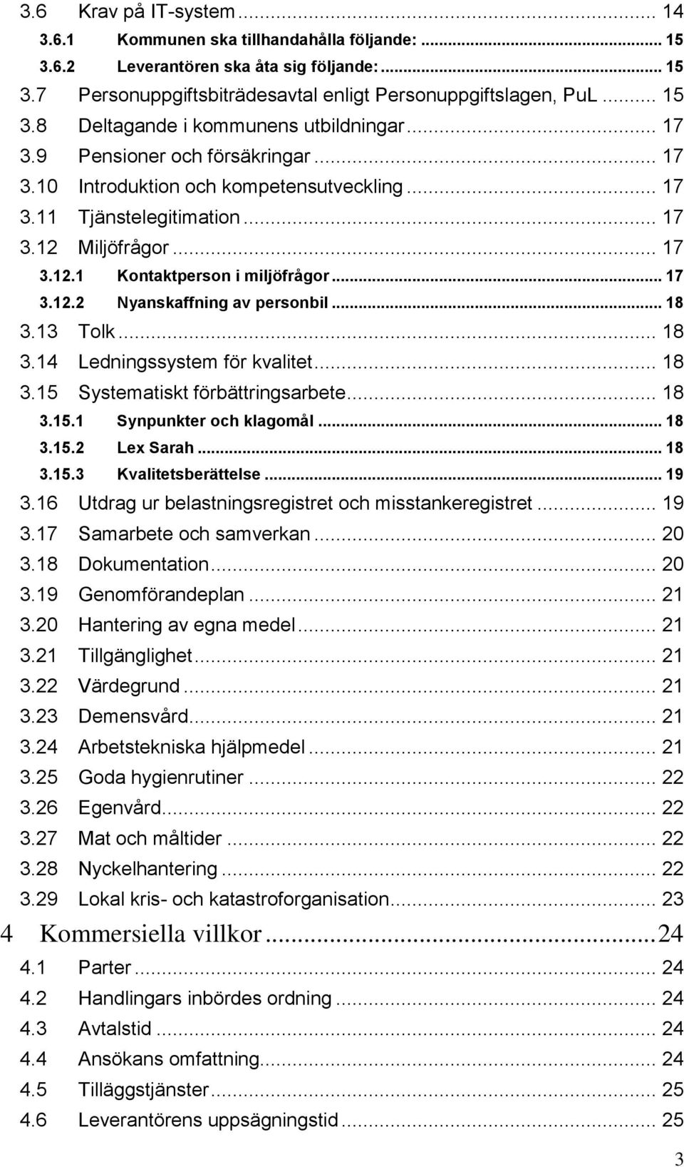 .. 18 3.13 Tolk... 18 3.14 Ledningssystem för kvalitet... 18 3.15 Systematiskt förbättringsarbete... 18 3.15.1 Synpunkter och klagomål... 18 3.15.2 Lex Sarah... 18 3.15.3 Kvalitetsberättelse... 19 3.