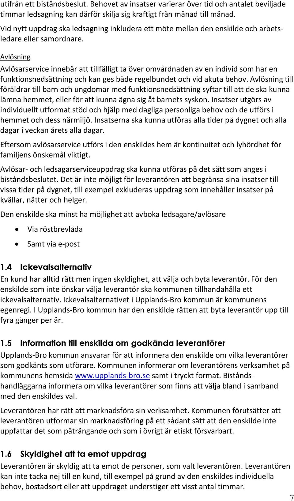 Avlösning Avlösarservice innebär att tillfälligt ta över omvårdnaden av en individ som har en funktionsnedsättning och kan ges både regelbundet och vid akuta behov.