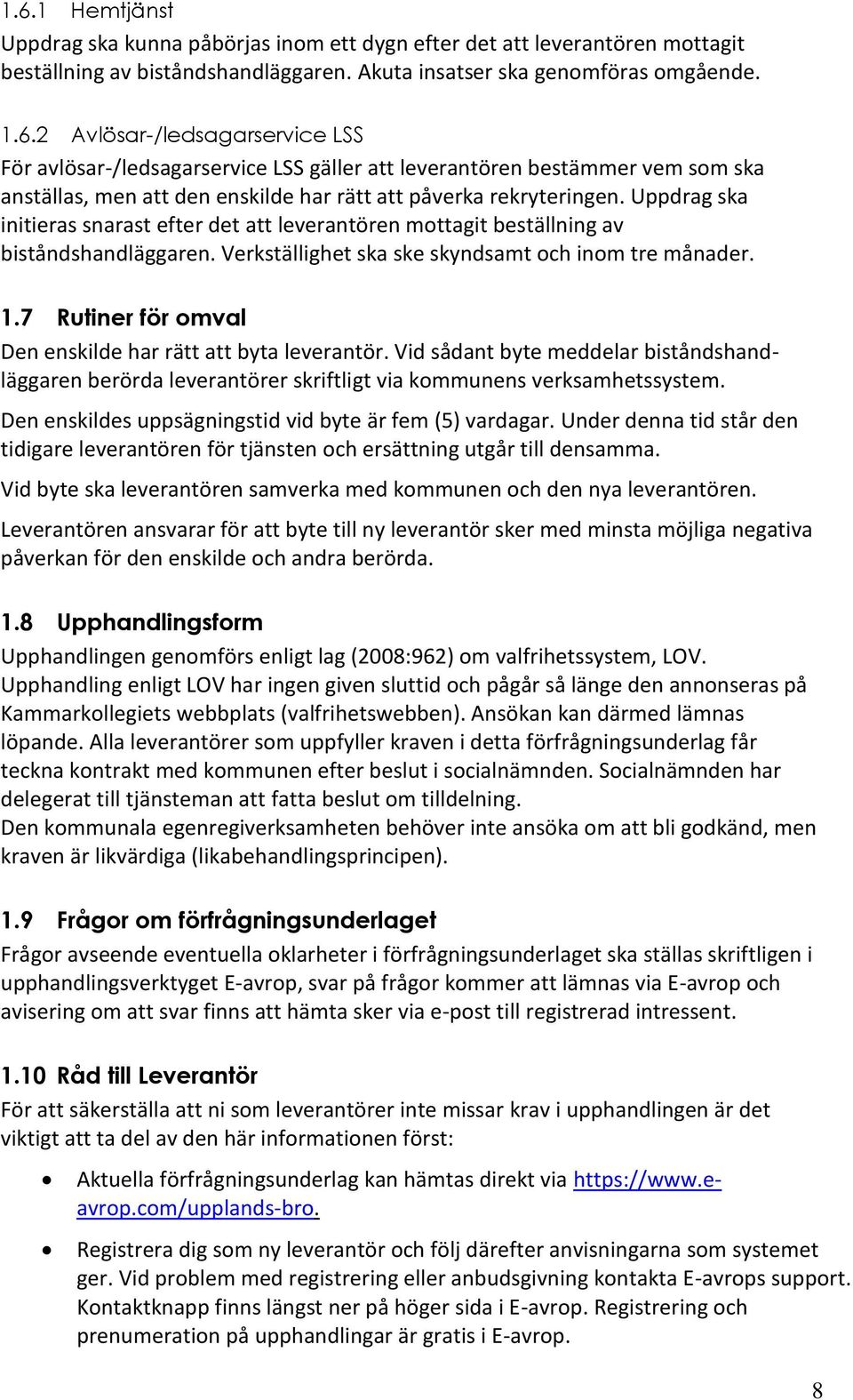 7 Rutiner för omval Den enskilde har rätt att byta leverantör. Vid sådant byte meddelar biståndshandläggaren berörda leverantörer skriftligt via kommunens verksamhetssystem.