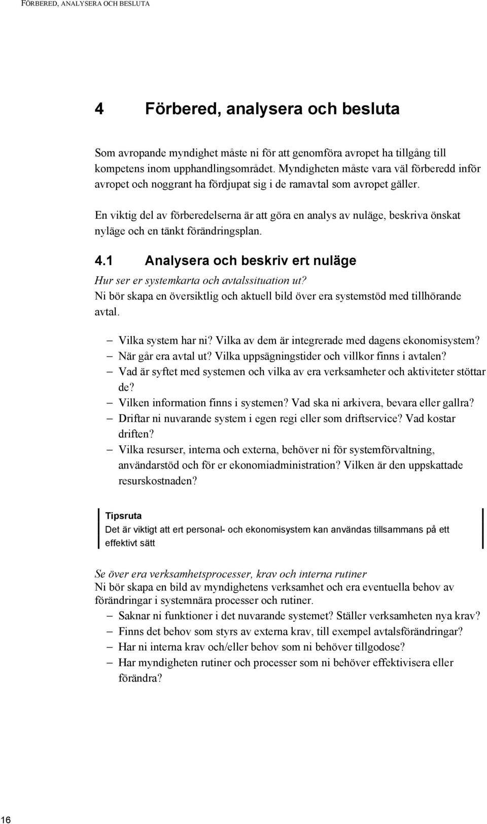 En viktig del av förberedelserna är att göra en analys av nuläge, beskriva önskat nyläge och en tänkt förändringsplan. 4.