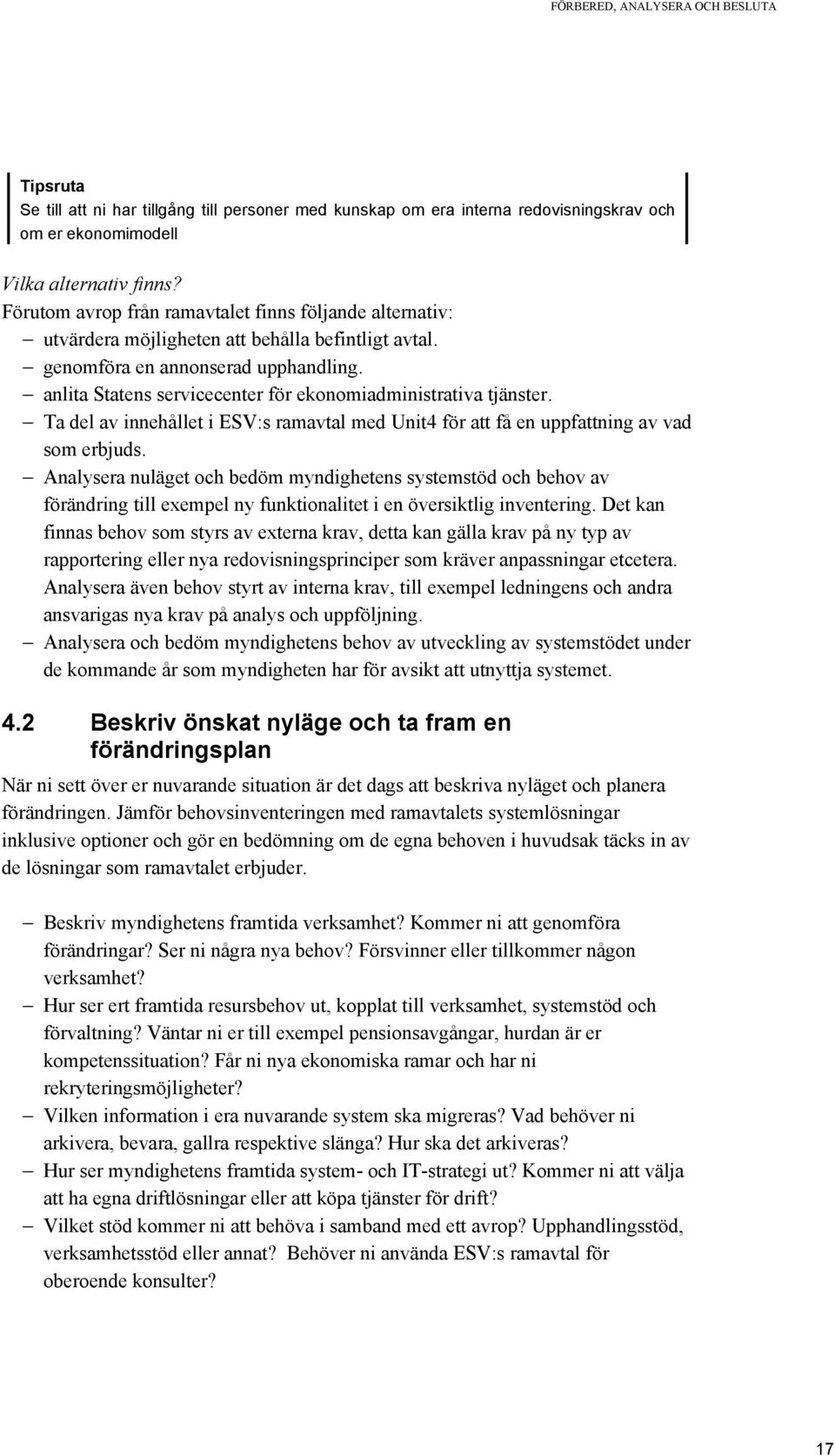 anlita Statens servicecenter för ekonomiadministrativa tjänster. Ta del av innehållet i ESV:s ramavtal med Unit4 för att få en uppfattning av vad som erbjuds.