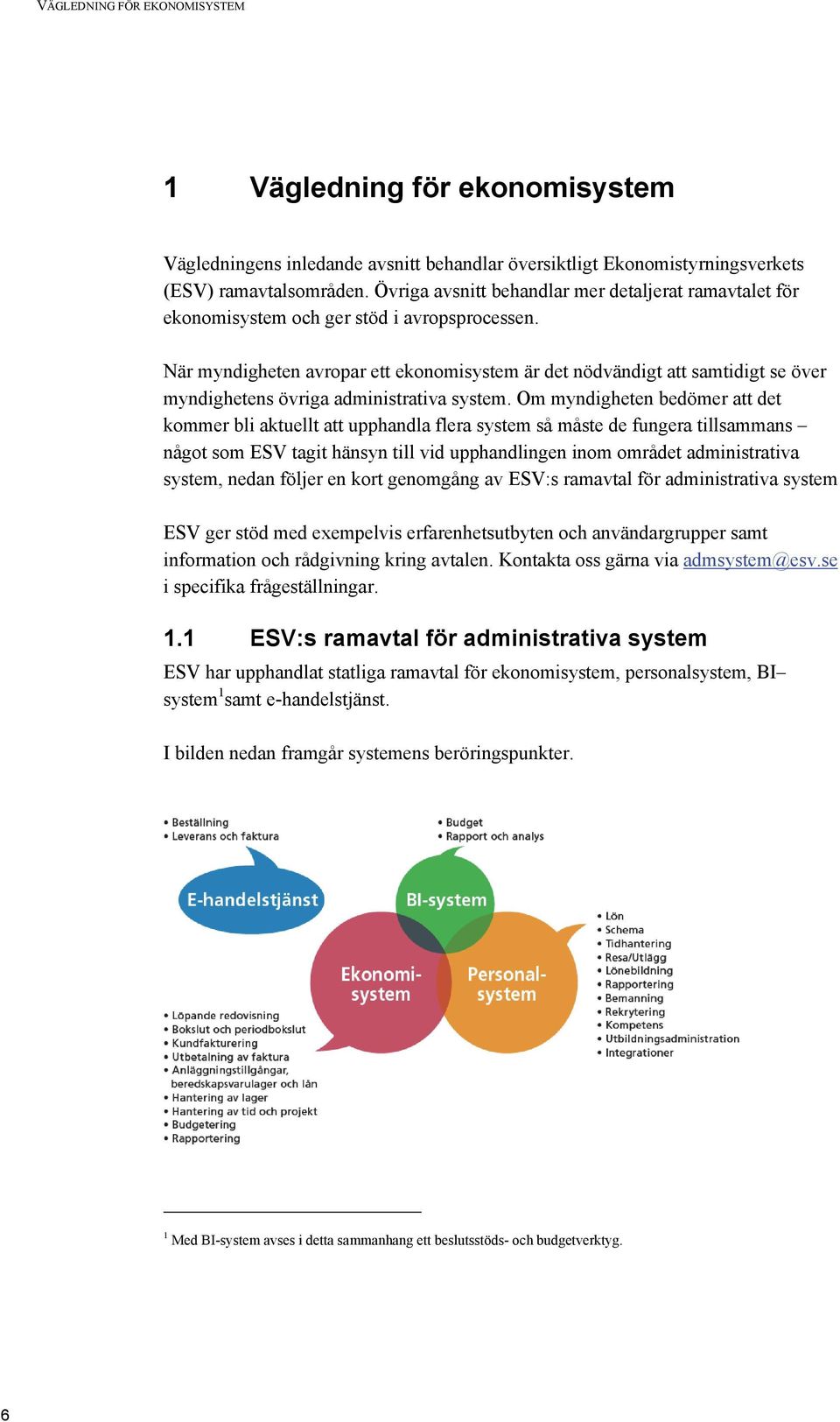 När myndigheten avropar ett ekonomisystem är det nödvändigt att samtidigt se över myndighetens övriga administrativa system.