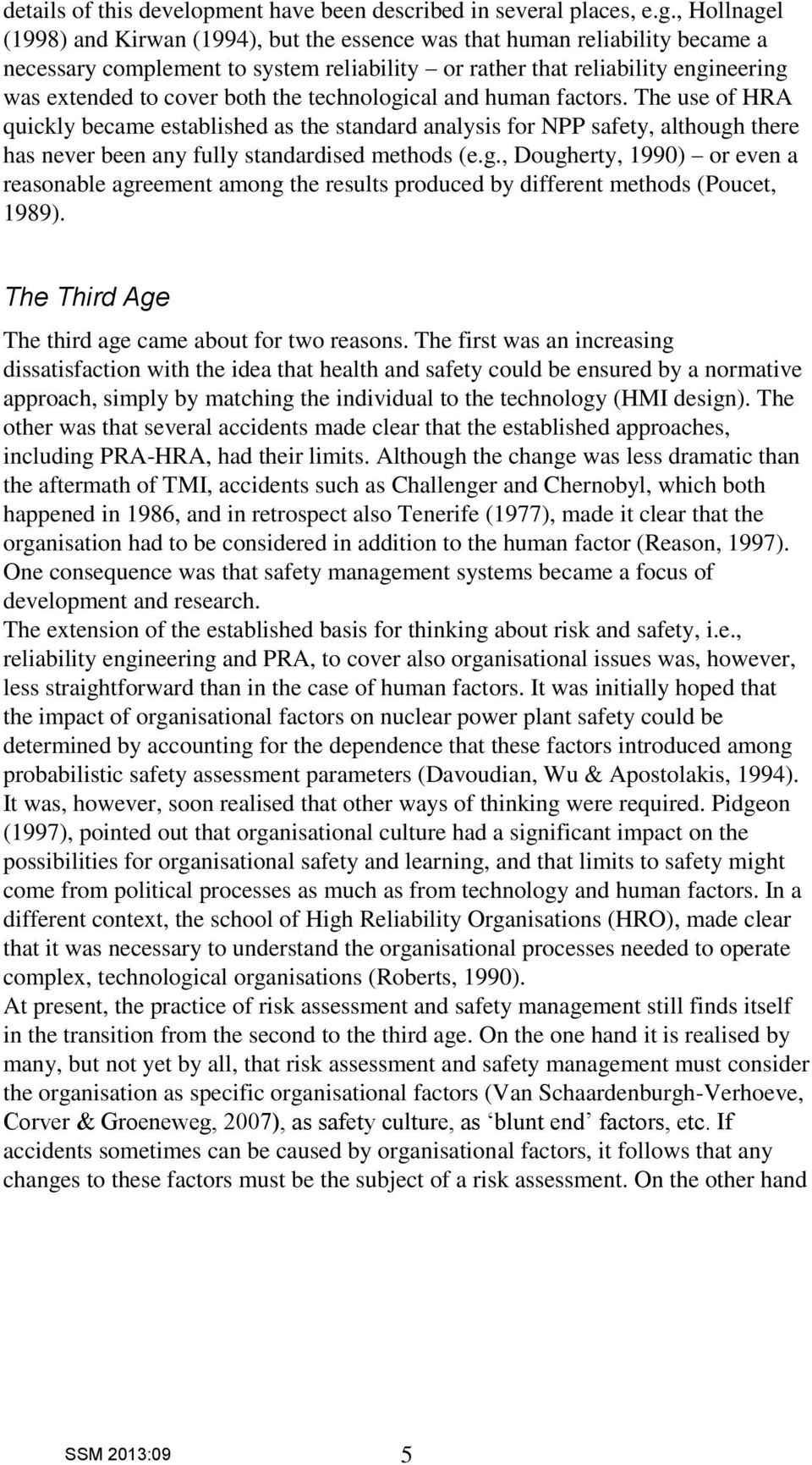 the technological and human factors. The use of HRA quickly became established as the standard analysis for NPP safety, although there has never been any fully standardised methods (e.g., Dougherty, 1990) or even a reasonable agreement among the results produced by different methods (Poucet, 1989).