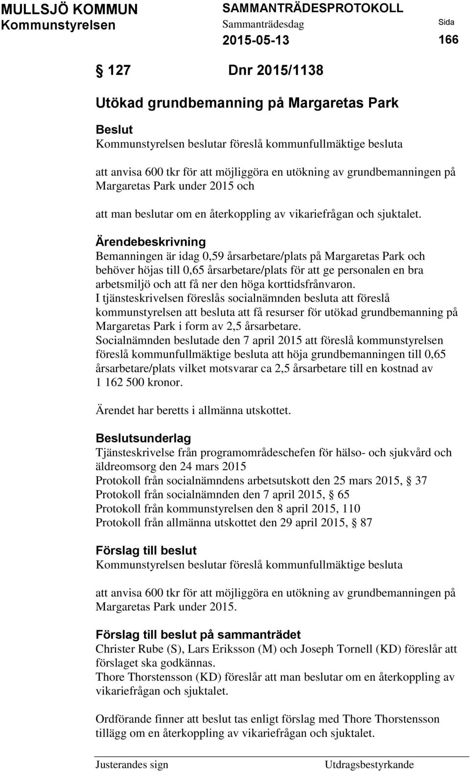 Bemanningen är idag 0,59 årsarbetare/plats på Margaretas Park och behöver höjas till 0,65 årsarbetare/plats för att ge personalen en bra arbetsmiljö och att få ner den höga korttidsfrånvaron.