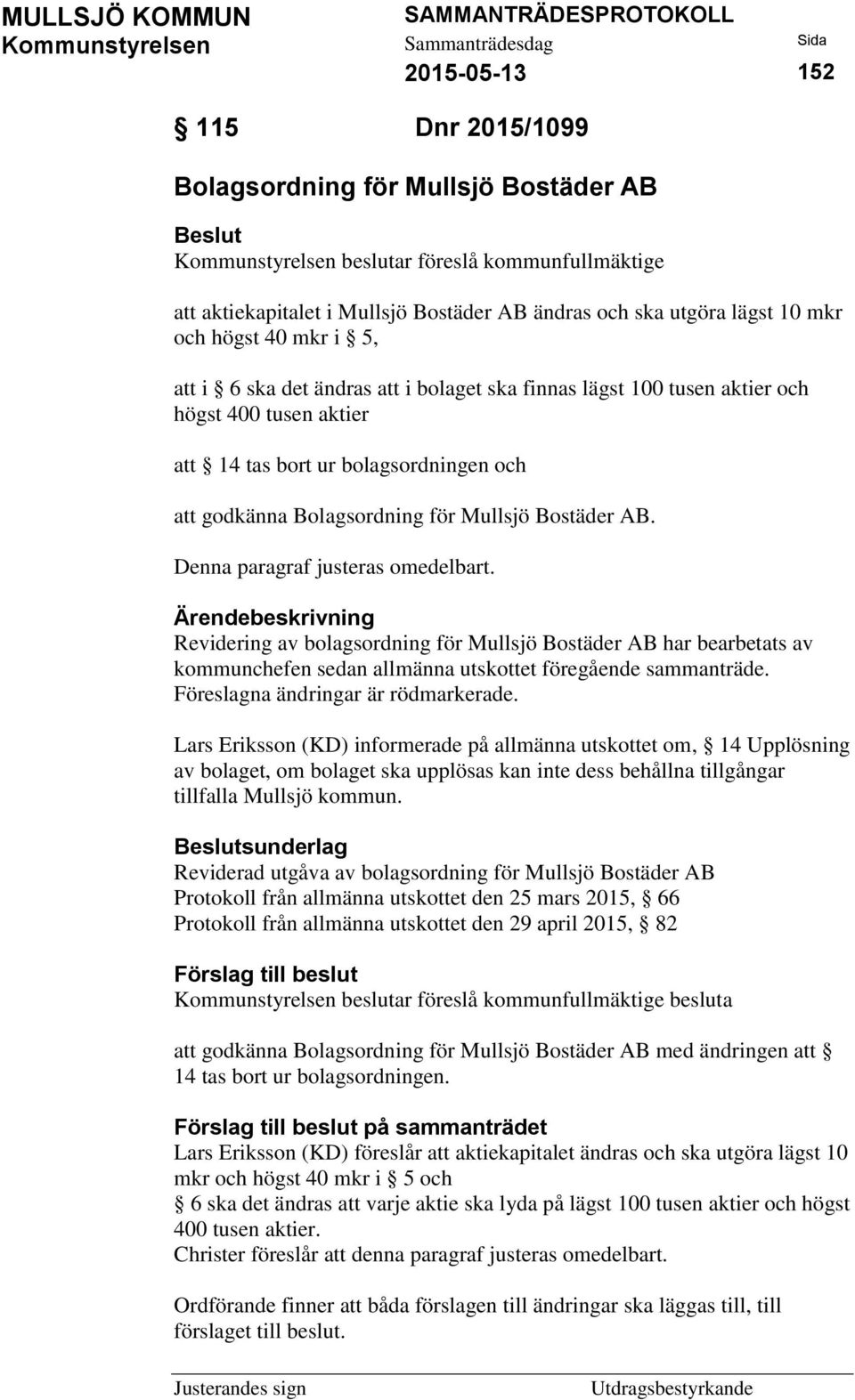 Bostäder AB. Denna paragraf justeras omedelbart. Revidering av bolagsordning för Mullsjö Bostäder AB har bearbetats av kommunchefen sedan allmänna utskottet föregående sammanträde.