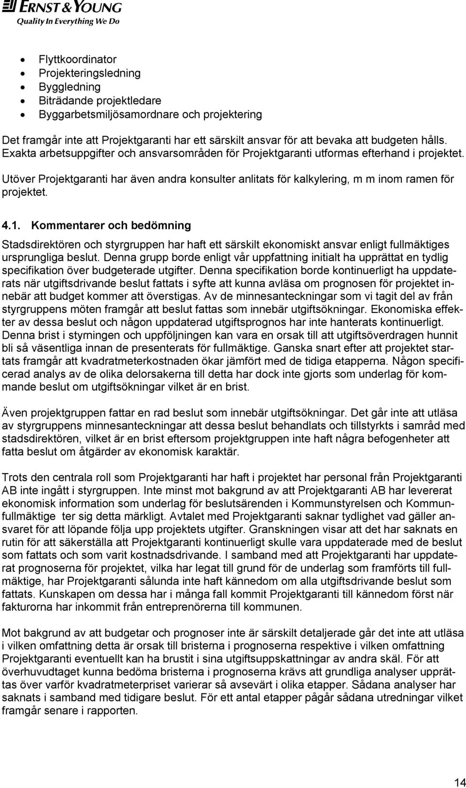 Utöver Projektgaranti har även andra konsulter anlitats för kalkylering, m m inom ramen för projektet. 4.1.