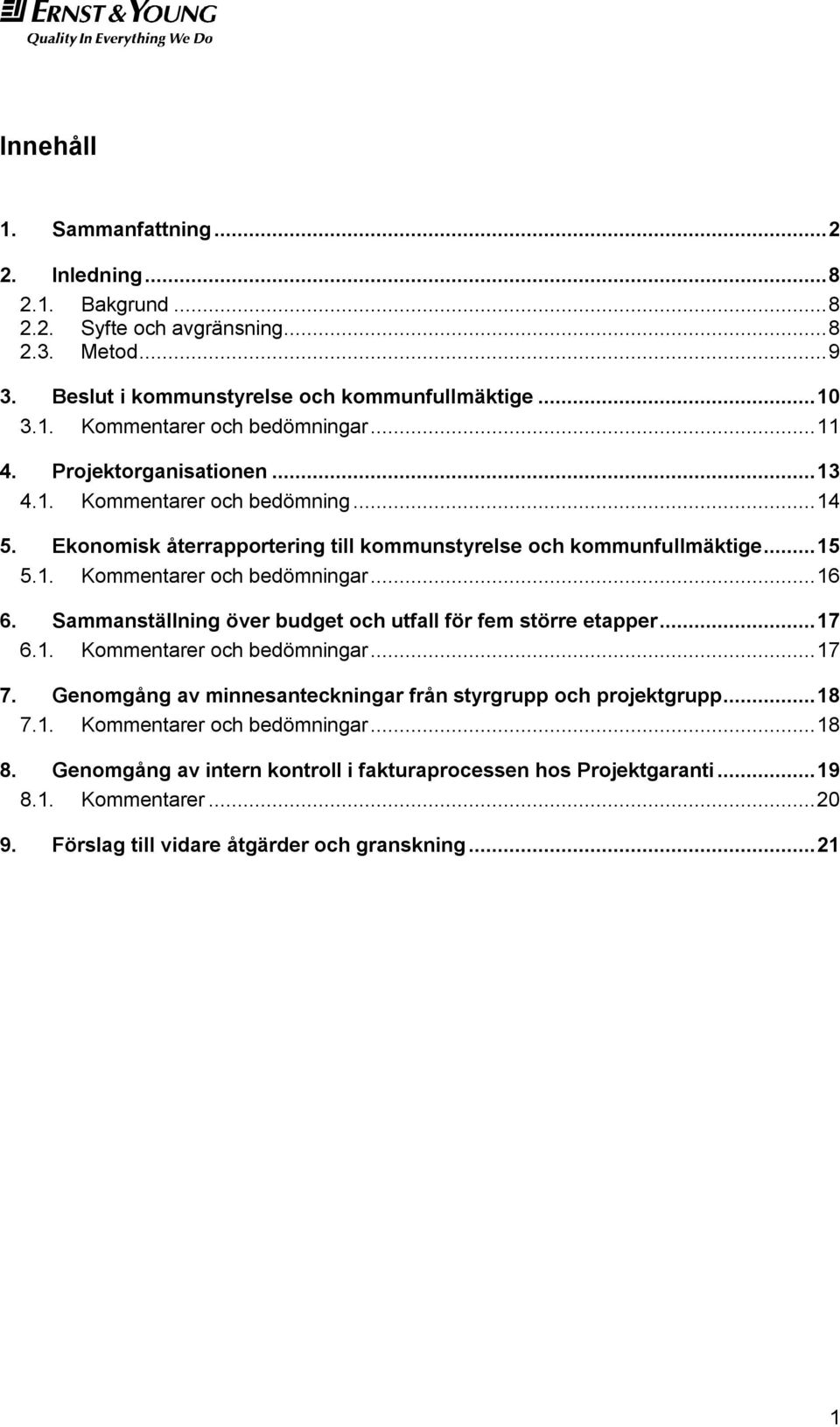 Sammanställning över budget och utfall för fem större etapper... 17 6.1. Kommentarer och bedömningar... 17 7. Genomgång av minnesanteckningar från styrgrupp och projektgrupp... 18 7.1. Kommentarer och bedömningar... 18 8.