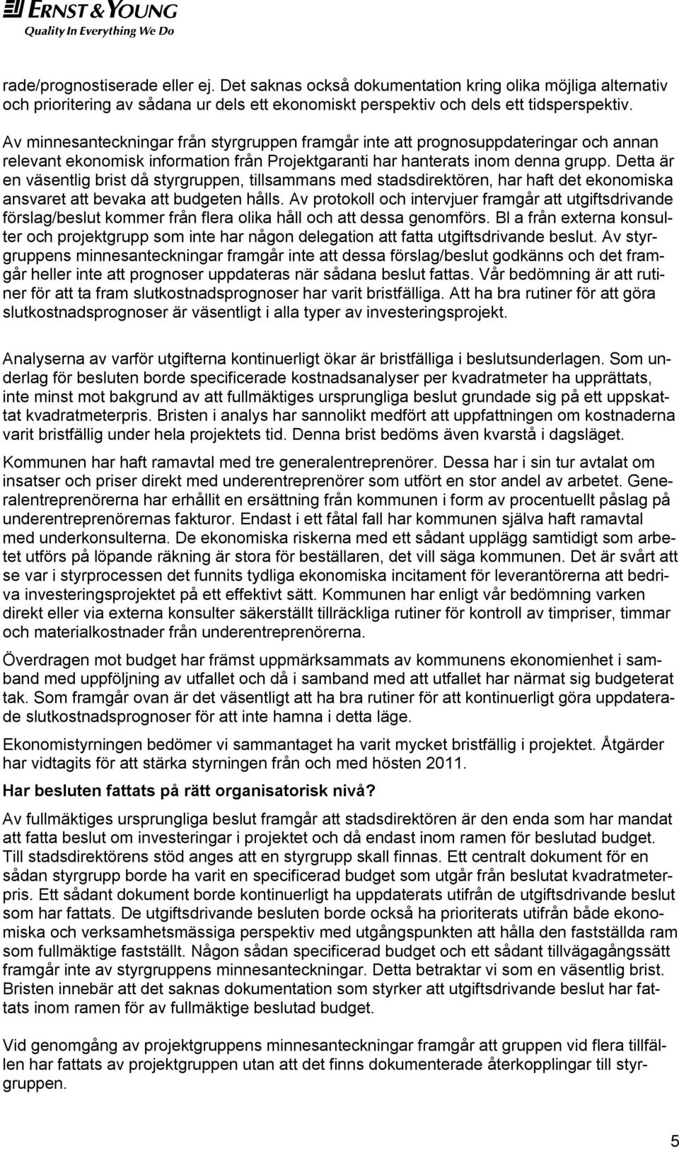 Detta är en väsentlig brist då styrgruppen, tillsammans med stadsdirektören, har haft det ekonomiska ansvaret att bevaka att budgeten hålls.