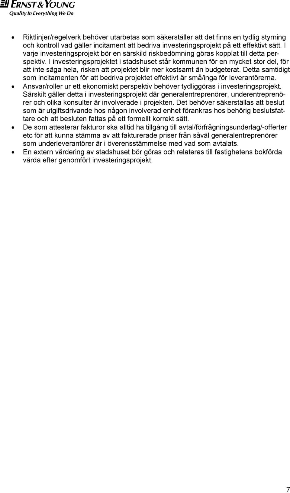 I investeringsprojektet i stadshuset står kommunen för en mycket stor del, för att inte säga hela, risken att projektet blir mer kostsamt än budgeterat.