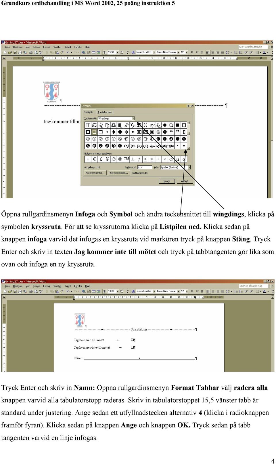 Tryck Enter och skriv in texten Jag kommer inte till mötet och tryck på tabbtangenten gör lika som ovan och infoga en ny kryssruta.