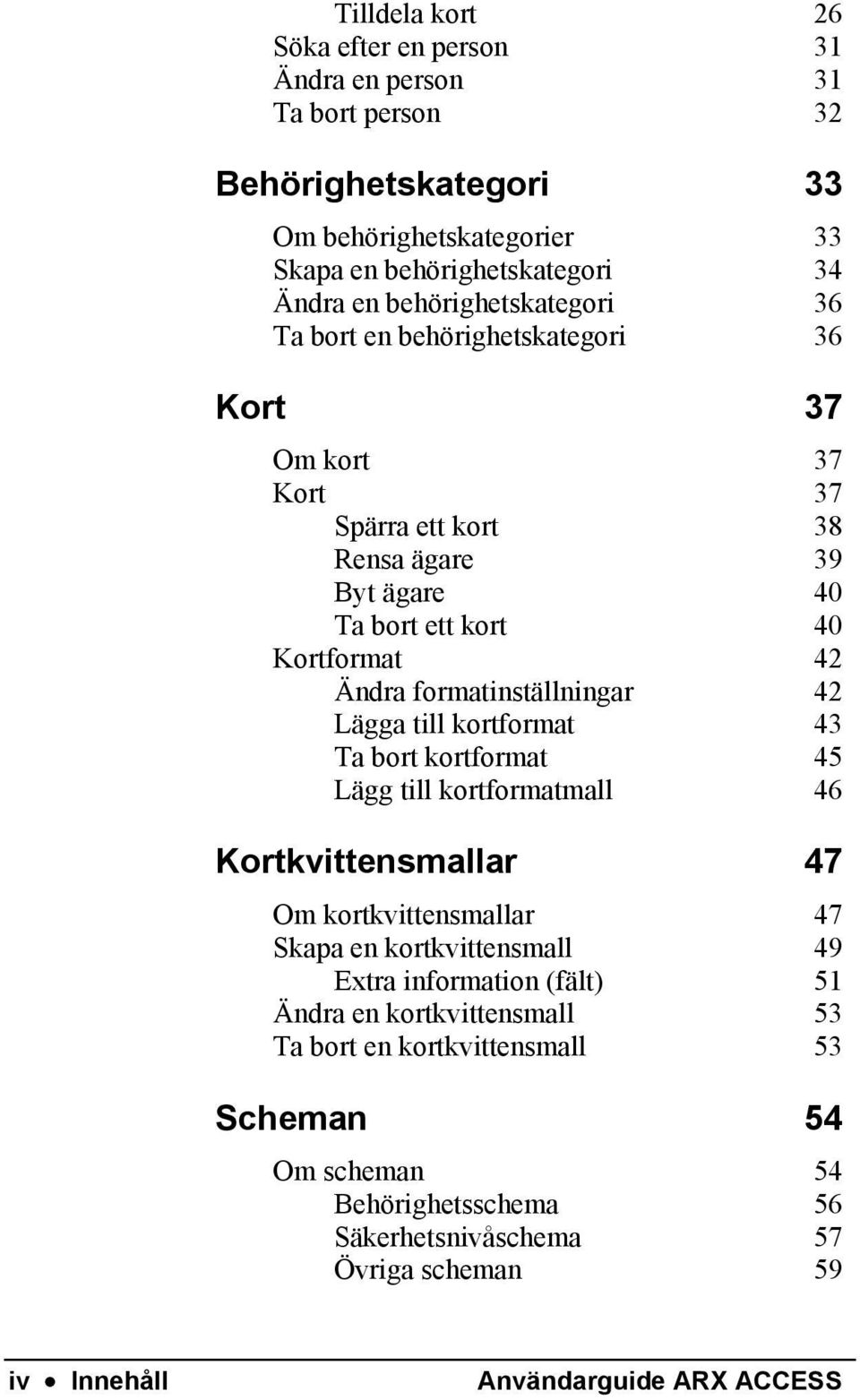 formatinställningar 42 Lägga till kortformat 43 Ta bort kortformat 45 Lägg till kortformatmall 46 Kortkvittensmallar 47 Om kortkvittensmallar 47 Skapa en kortkvittensmall 49 Extra