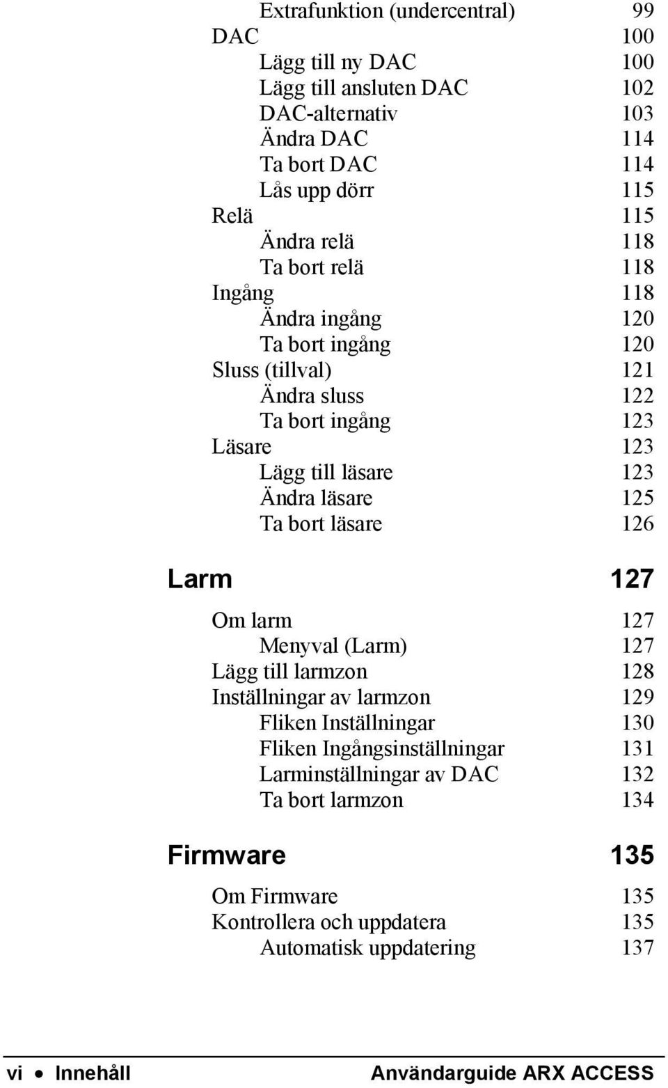 läsare 125 Ta bort läsare 126 Larm 127 Om larm 127 Menyval (Larm) 127 Lägg till larmzon 128 Inställningar av larmzon 129 Fliken Inställningar 130 Fliken