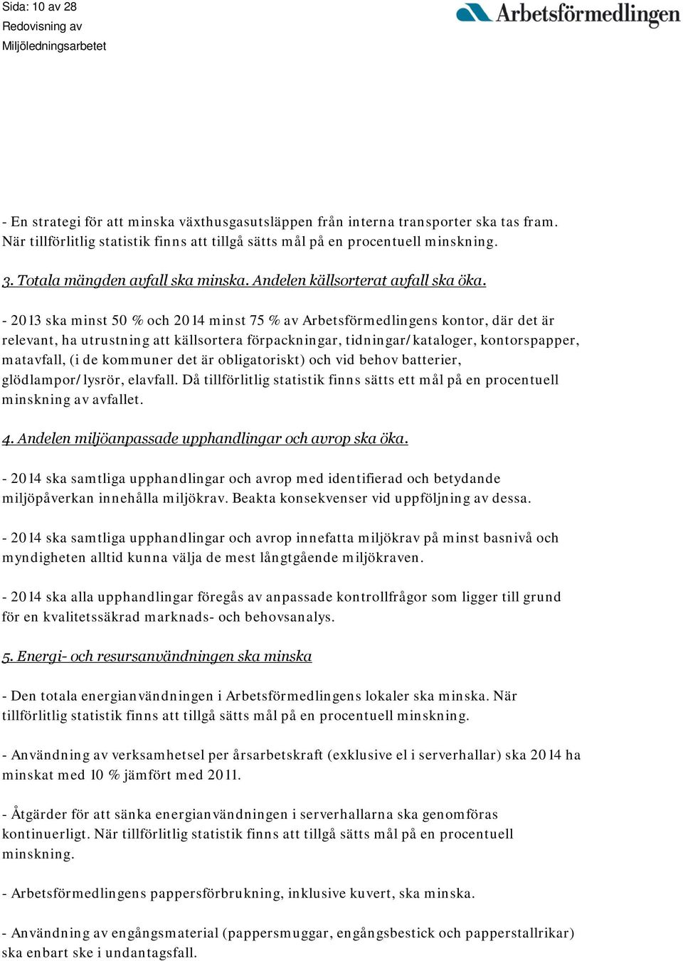 - 2013 ska minst 50 % och 2014 minst 75 % av Arbetsförmedlingens kontor, där det är relevant, ha utrustning att källsortera förpackningar, tidningar/kataloger, kontorspapper, matavfall, (i de