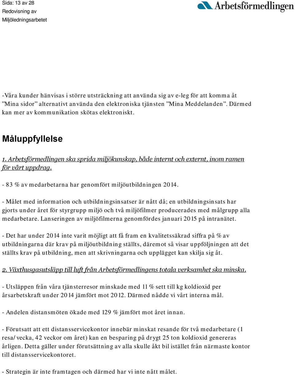 - 83 % av medarbetarna har genomfört miljöutbildningen 2014.