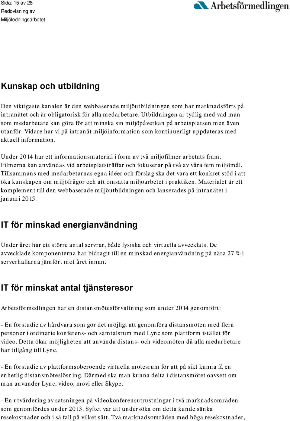 Vidare har vi på intranät miljöinformation som kontinuerligt uppdateras med aktuell information. Under 2014 har ett informationsmaterial i form av två miljöfilmer arbetats fram.