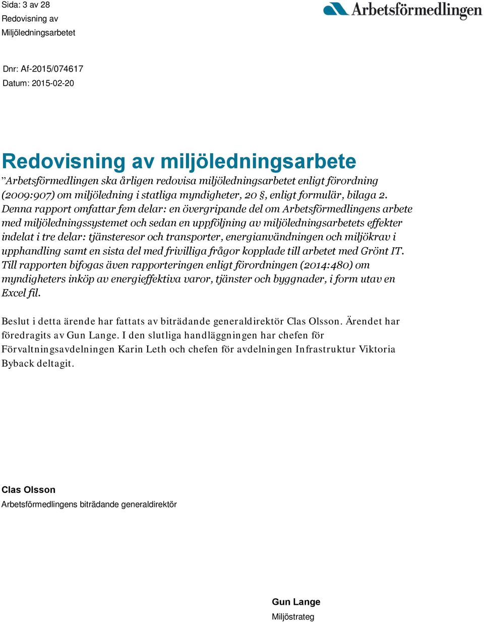 Denna rapport omfattar fem delar: en övergripande del om Arbetsförmedlingens arbete med miljöledningssystemet och sedan en uppföljning av miljöledningsarbetets effekter indelat i tre delar: