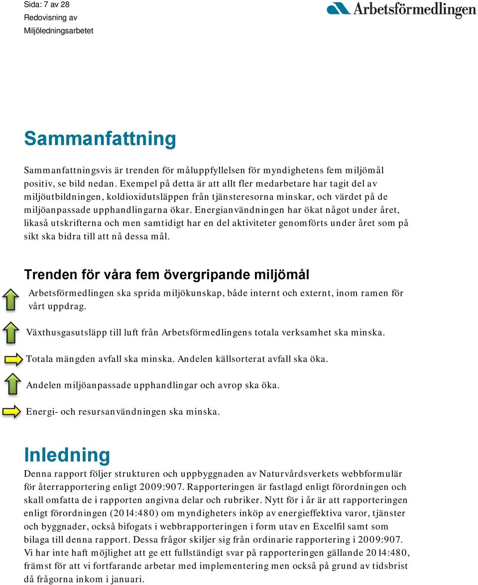 Energianvändningen har ökat något under året, likaså utskrifterna och men samtidigt har en del aktiviteter genomförts under året som på sikt ska bidra till att nå dessa mål.