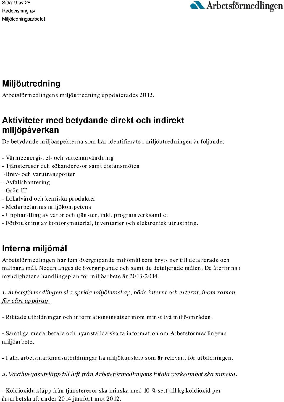 och sökanderesor samt distansmöten -Brev- och varutransporter - Avfallshantering - Grön IT - Lokalvård och kemiska produkter - Medarbetarnas miljökompetens - Upphandling av varor och tjänster, inkl.