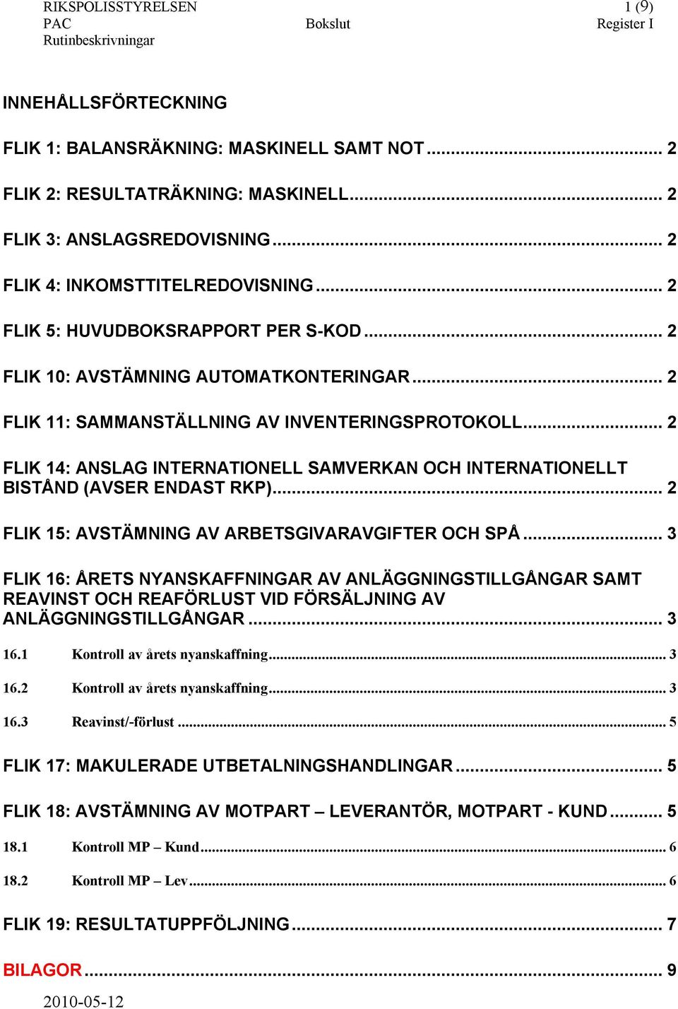 .. 2 FLIK 14: ANSLAG INTERNATIONELL SAMVERKAN OCH INTERNATIONELLT BISTÅND (AVSER ENDAST RKP)... 2 FLIK 15: AVSTÄMNING AV ARBETSGIVARAVGIFTER OCH SPÅ.